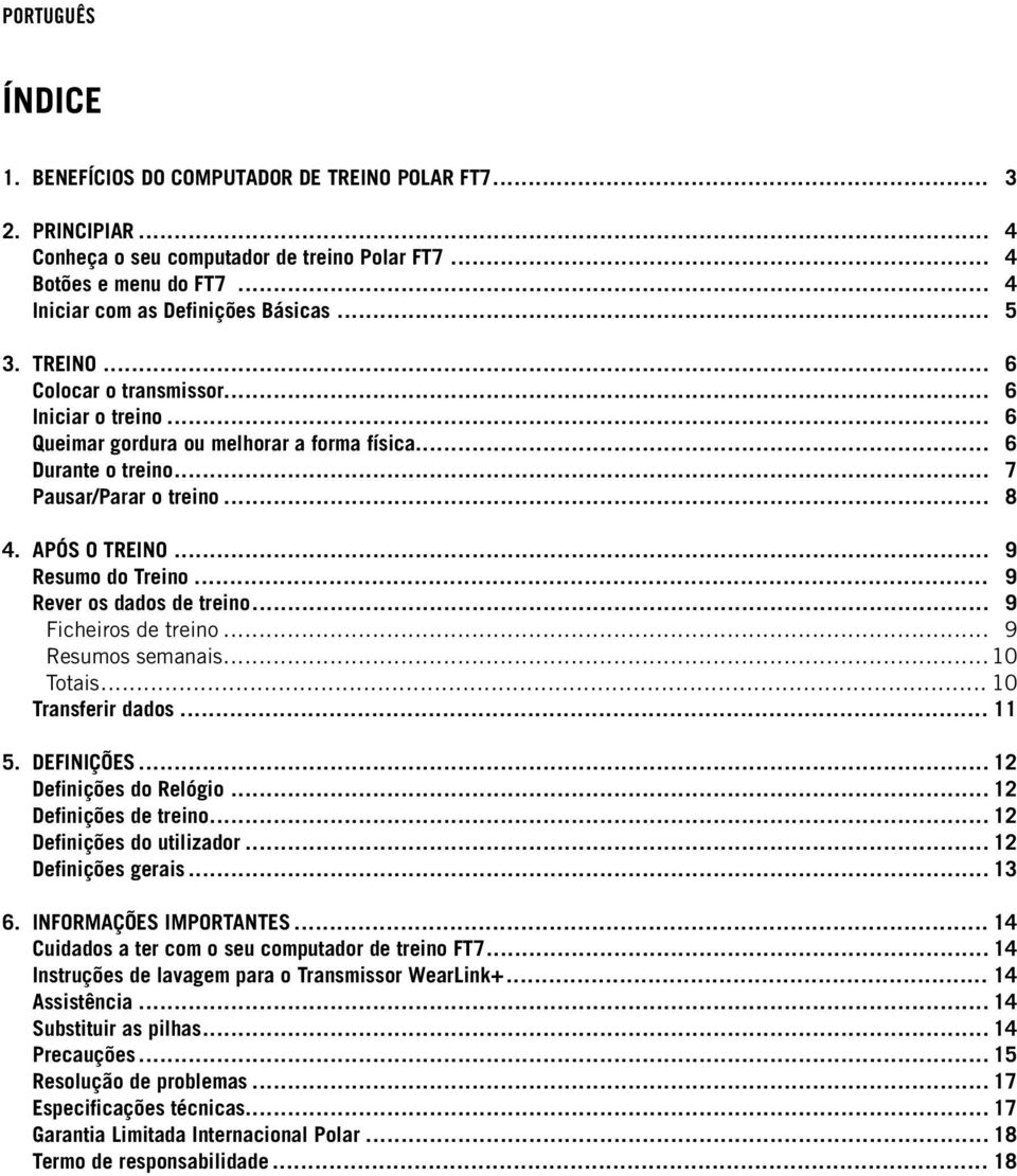 .. 9 Rever os dados de treino... 9 Ficheiros de treino... 9 Resumos semanais... 10 Totais... 10 Transferir dados... 11 5. DEFINIÇÕES... 12 Definições do Relógio... 12 Definições de treino.
