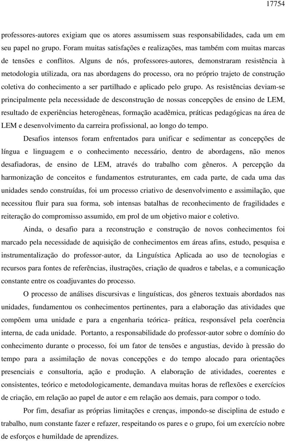 Alguns de nós, professores-autores, demonstraram resistência à metodologia utilizada, ora nas abordagens do processo, ora no próprio trajeto de construção coletiva do conhecimento a ser partilhado e