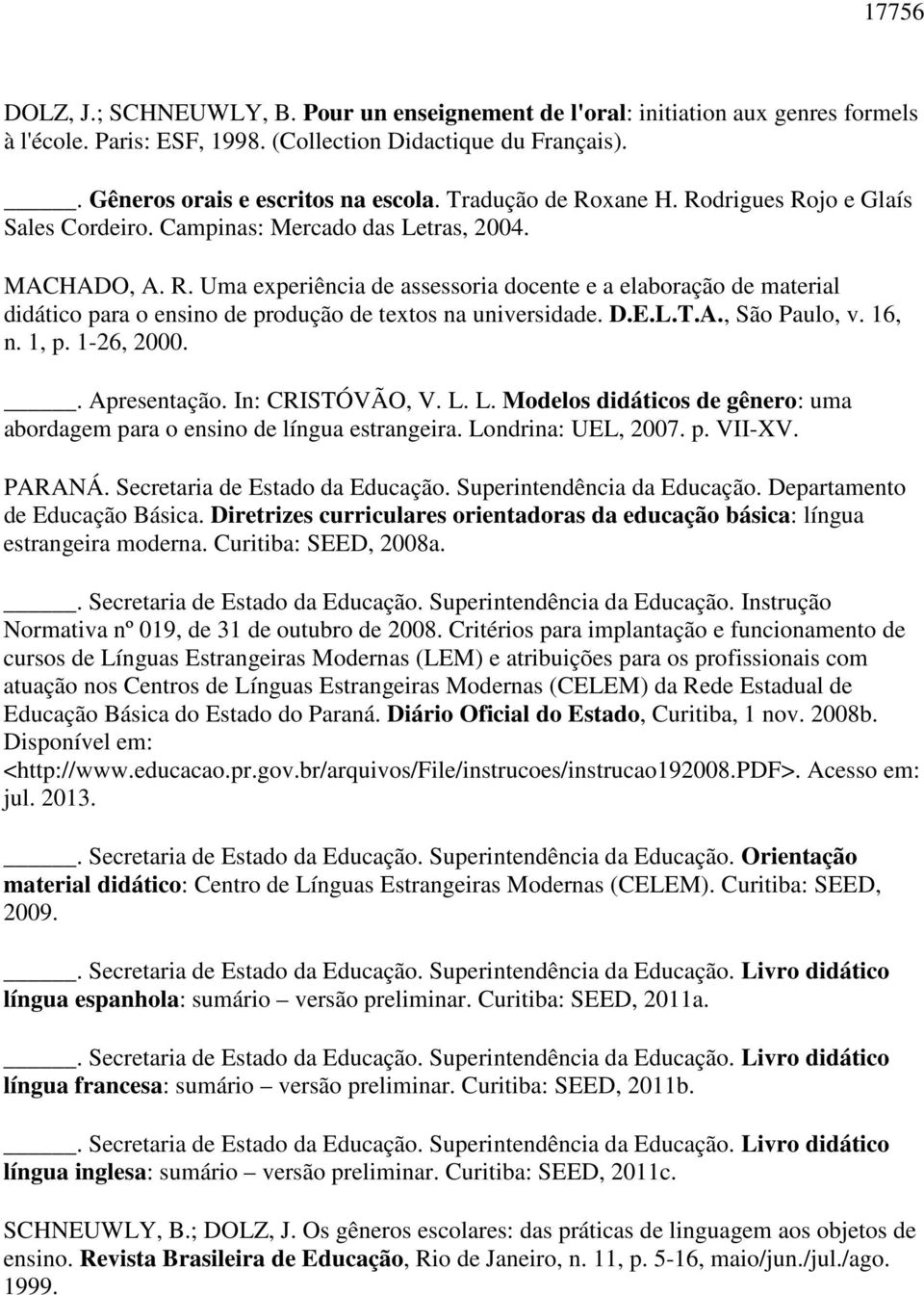 D.E.L.T.A., São Paulo, v. 16, n. 1, p. 1-26, 2000.. Apresentação. In: CRISTÓVÃO, V. L. L. Modelos didáticos de gênero: uma abordagem para o ensino de língua estrangeira. Londrina: UEL, 2007. p. VII-XV.