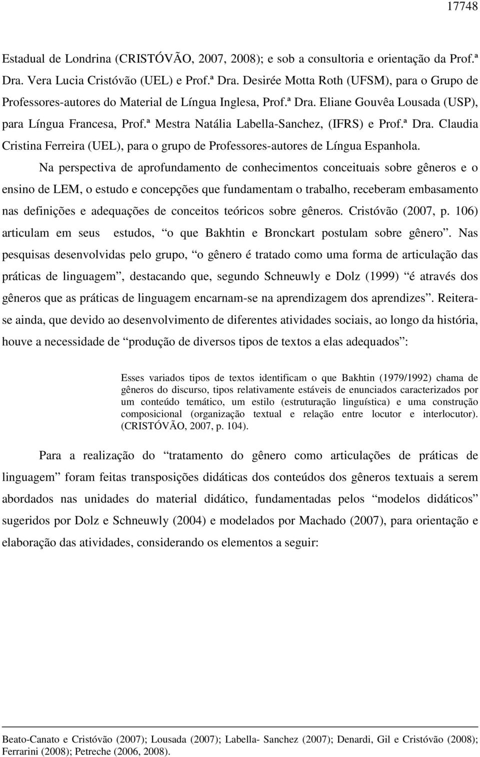 Na perspectiva de aprofundamento de conhecimentos conceituais sobre gêneros e o ensino de LEM, o estudo e concepções que fundamentam o trabalho, receberam embasamento nas definições e adequações de