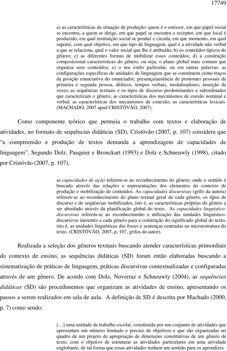 atribuído; b) os conteúdos típicos do gênero; c) as diferentes formas de mobilizar esses conteúdos; d) a construção composicional características do gênero, ou seja, o plano global mais comum que