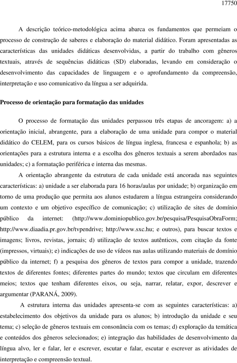 desenvolvimento das capacidades de linguagem e o aprofundamento da compreensão, interpretação e uso comunicativo da língua a ser adquirida.