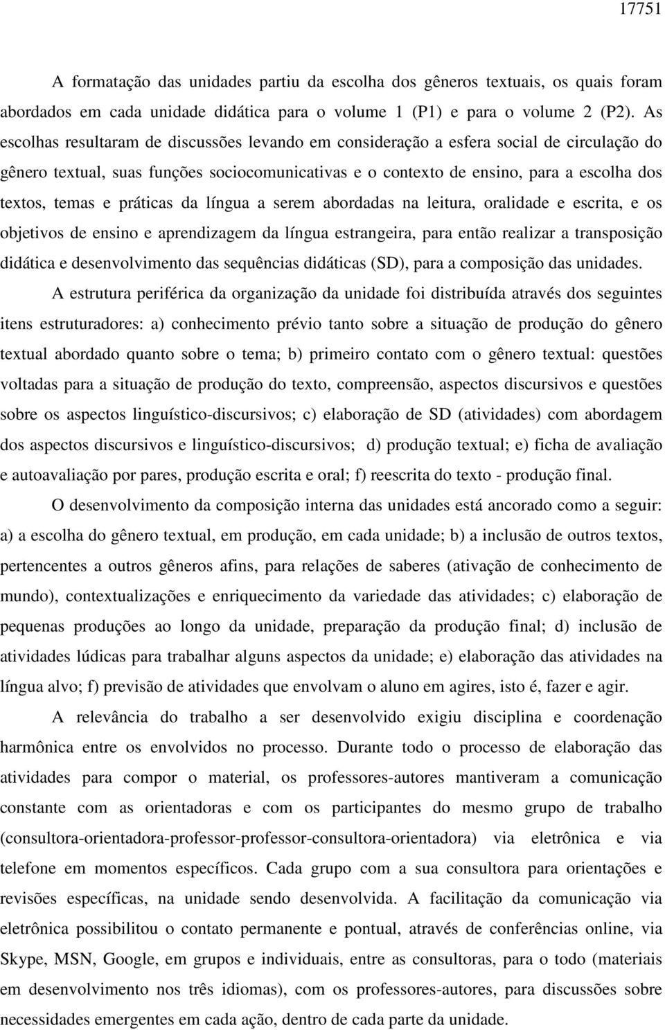 e práticas da língua a serem abordadas na leitura, oralidade e escrita, e os objetivos de ensino e aprendizagem da língua estrangeira, para então realizar a transposição didática e desenvolvimento