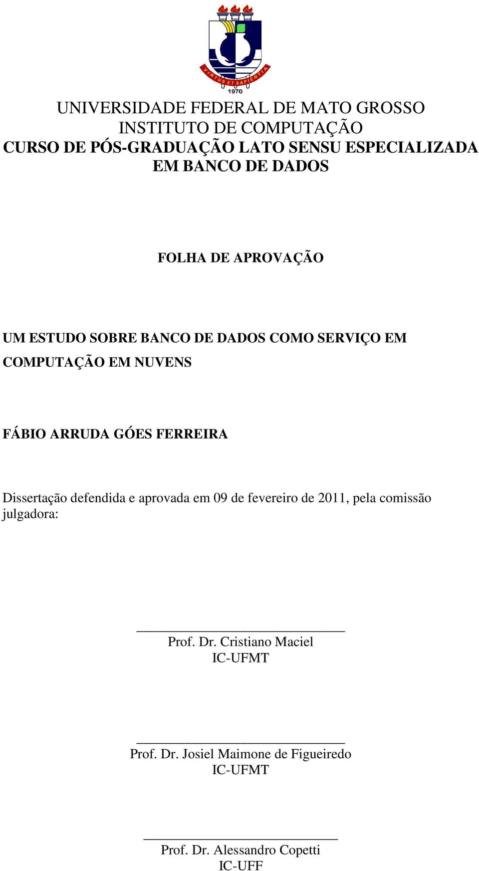 ARRUDA GÓES FERREIRA Dissertação defendida e aprovada em 09 de fevereiro de 2011, pela comissão julgadora: