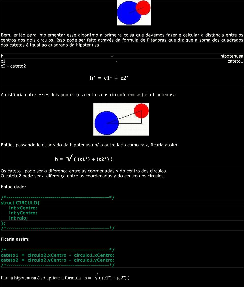 entre esses dois pontos (os centros das circunferências) é a hipotenusa Então, passando io quadrado da hipotenusa p/ o outro lado como raiz, ficaria assim: h = ( (c1²) + (c2²) ) Os cateto1 pode ser a