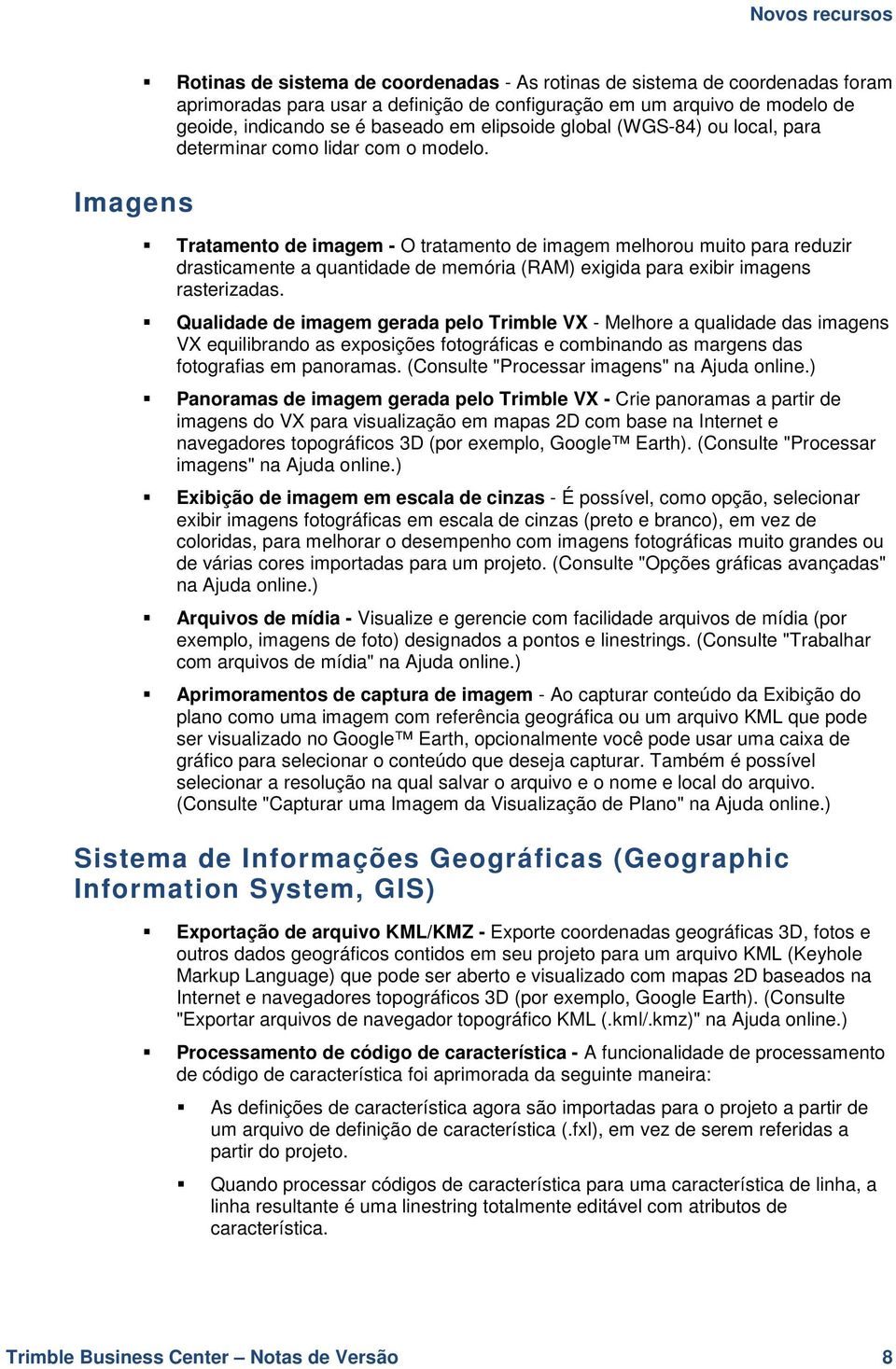 Tratamento de imagem - O tratamento de imagem melhorou muito para reduzir drasticamente a quantidade de memória (RAM) exigida para exibir imagens rasterizadas.