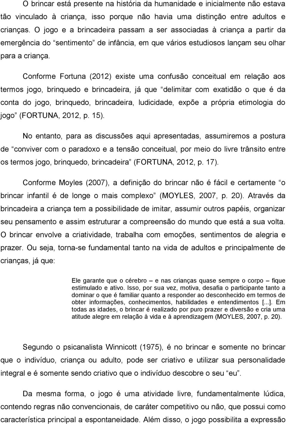 Conforme Fortuna (2012) existe uma confusão conceitual em relação aos termos jogo, brinquedo e brincadeira, já que delimitar com exatidão o que é da conta do jogo, brinquedo, brincadeira, ludicidade,