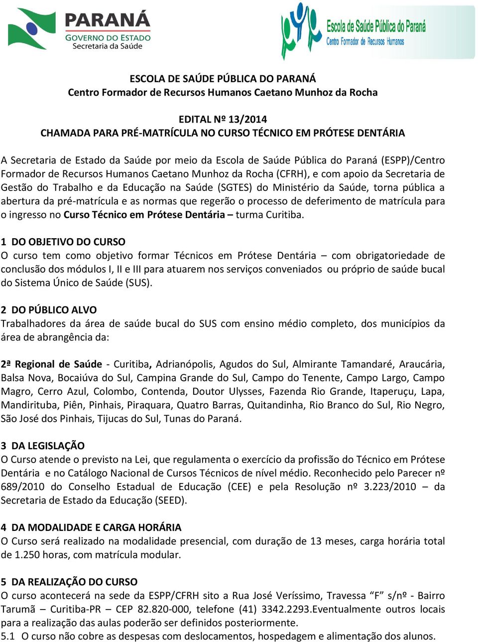 Saúde (SGTES) do Ministério da Saúde, torna pública a abertura da pré-matrícula e as normas que regerão o processo de deferimento de matrícula para o ingresso no Curso Técnico em Prótese Dentária