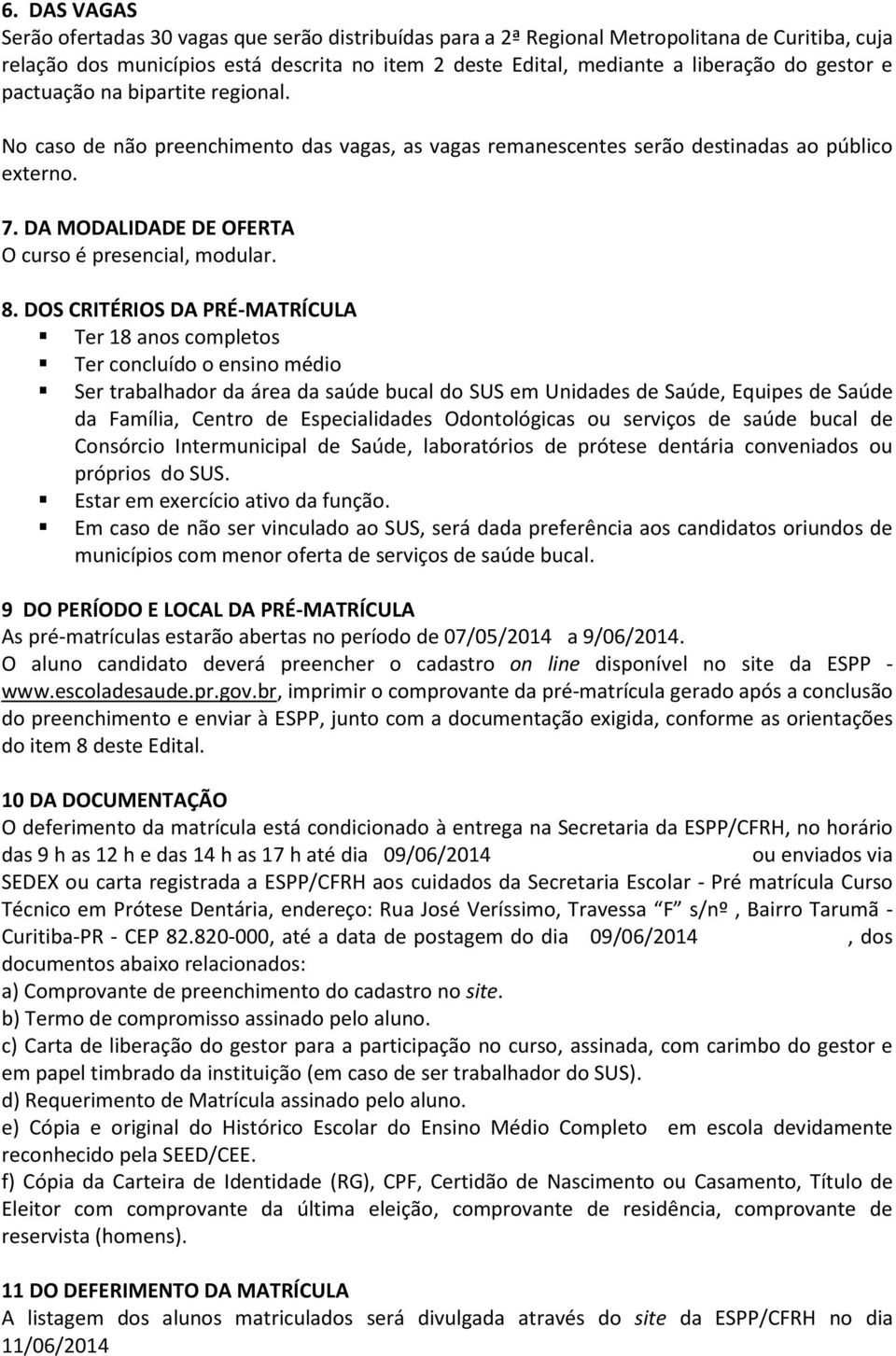 8. DOS CRITÉRIOS DA PRÉ-MATRÍCULA Ter 18 anos completos Ter concluído o ensino médio Ser trabalhador da área da saúde bucal do SUS em Unidades de Saúde, Equipes de Saúde da Família, Centro de