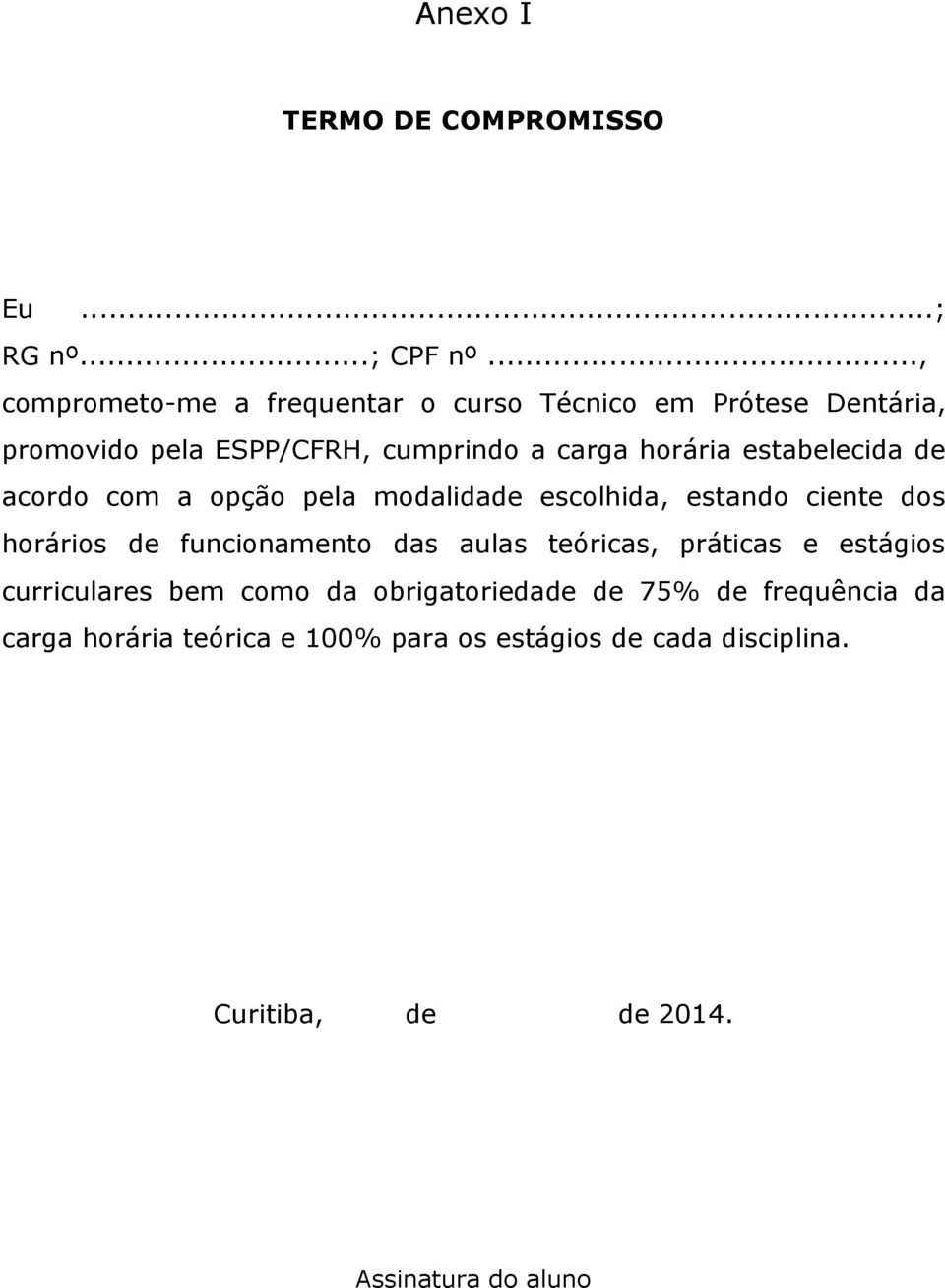 estabelecida de acordo com a opção pela modalidade escolhida, estando ciente dos horários de funcionamento das aulas