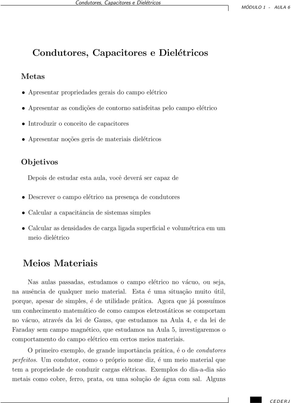 sistemas simples Calcular as densidades de carga ligada superficial e volumétrica em um meio dielétrico Meios Materiais Nas aulas passadas, estudamos o campo elétrico no vácuo, ou seja, na ausência