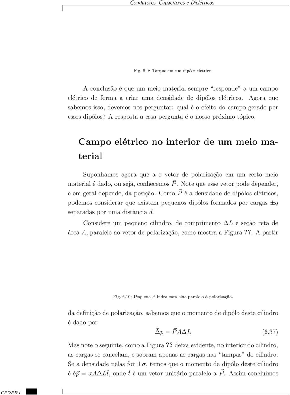 Campo elétrico no interior de um meio material Suponhamos agora que a o vetor de polarização em um certo meio material é dado, ou seja, conhecemos P.