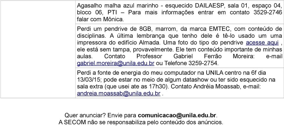 Uma foto do tipo do pendrive acesse aqui, ele está sem tampa, provavelmente. Ele tem conteúdo importante de minhas aulas. Contato Professor Gabriel Ferrão Moreira: e-mail gabriel.moreira@unila.edu.