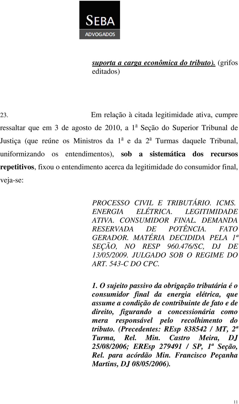 uniformizando os entendimentos), sob a sistemática dos recursos repetitivos, fixou o entendimento acerca da legitimidade do consumidor final, veja-se: PROCESSO CIVIL E TRIBUTÁRIO. ICMS.