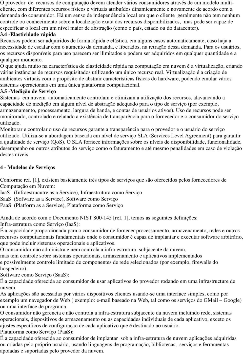 Há um senso de independência local em que o cliente geralmente não tem nenhum controle ou conhecimento sobre a localização exata dos recursos disponibilizados, mas pode ser capaz de especificar o