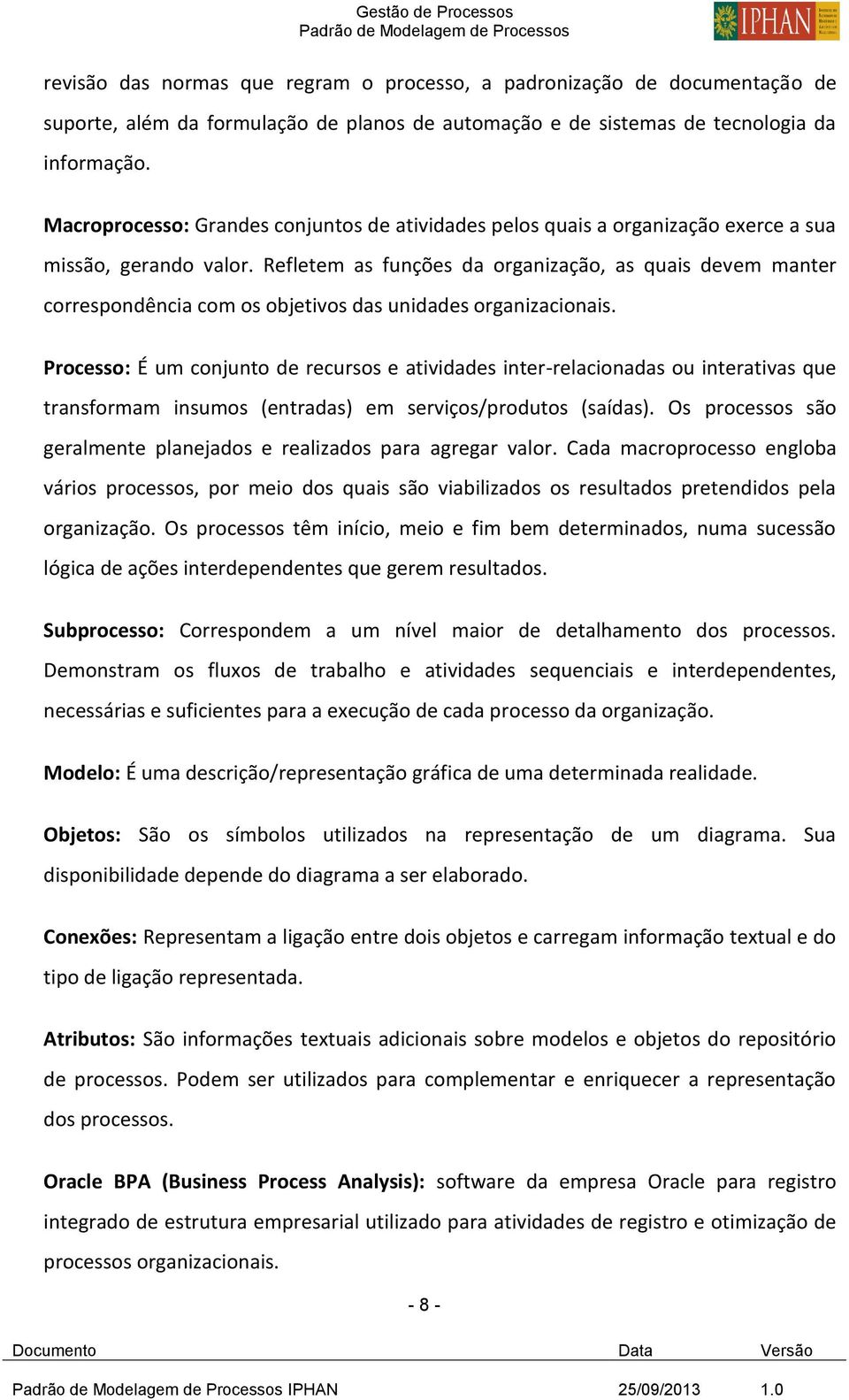 Refletem as funções da organização, as quais devem manter correspondência com os objetivos das unidades organizacionais.