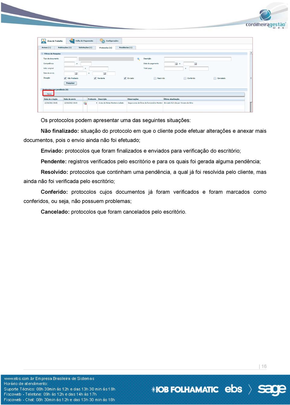 quais foi gerada alguma pendência; Resolvido: protocolos que continham uma pendência, a qual já foi resolvida pelo cliente, mas ainda não foi verificada pelo escritório;