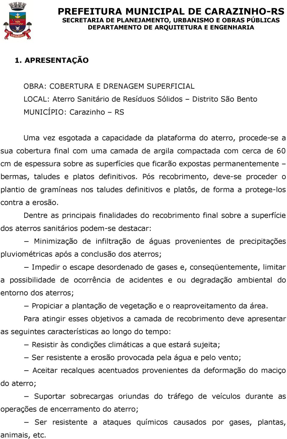 Pós recobrimento, deve-se proceder o plantio de gramíneas nos taludes definitivos e platôs, de forma a protege-los contra a erosão.