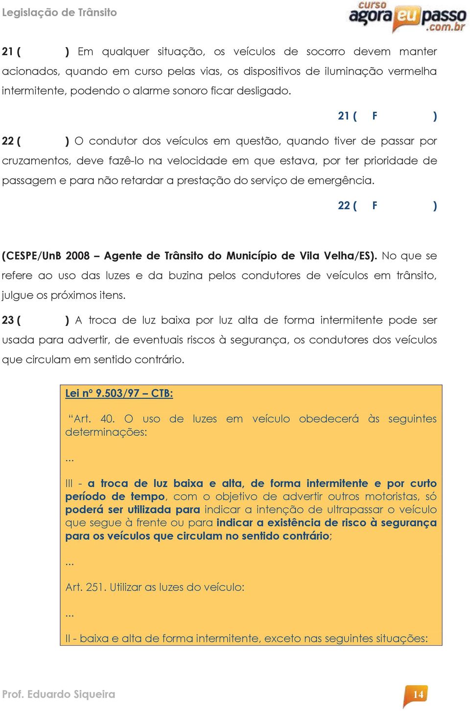 serviço de emergência. 22 ( F ) (CESPE/UnB 2008 Agente de Trânsito do Município de Vila Velha/ES).