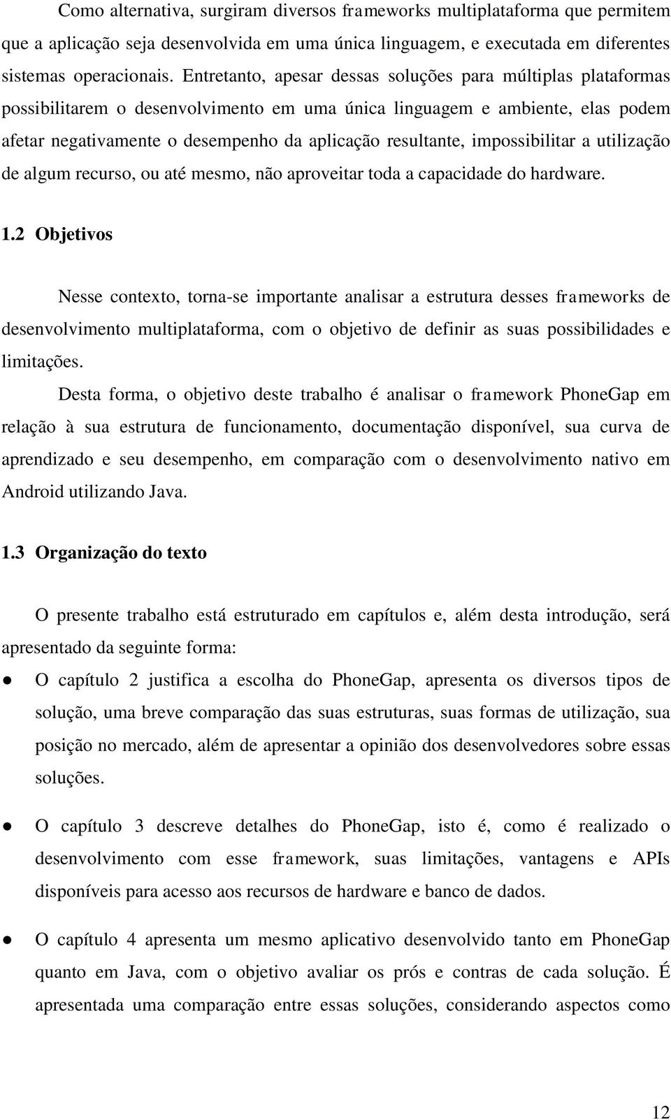 impossibilitar a utilização de algum recurso, ou até mesmo, não aproveitar toda a capacidade do hardware. 1.