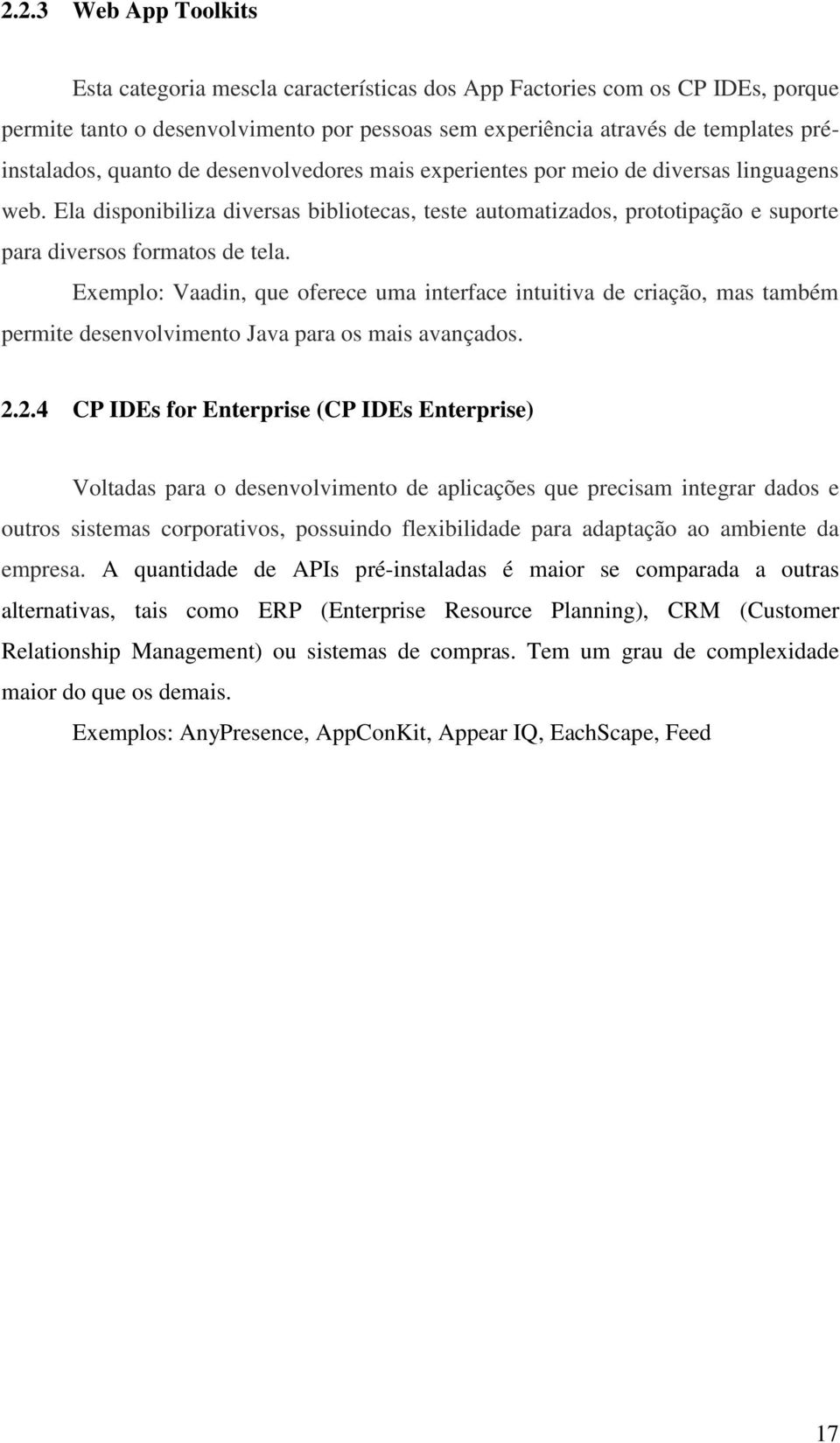 Exemplo: Vaadin, que oferece uma interface intuitiva de criação, mas também permite desenvolvimento Java para os mais avançados. 2.