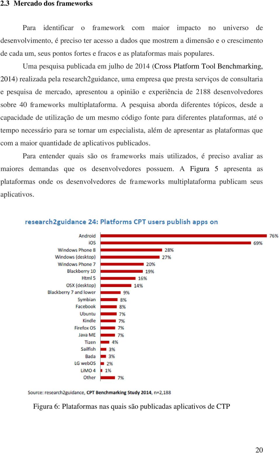 Uma pesquisa publicada em julho de 2014 (Cross Platform Tool Benchmarking, 2014) realizada pela research2guidance, uma empresa que presta serviços de consultaria e pesquisa de mercado, apresentou a