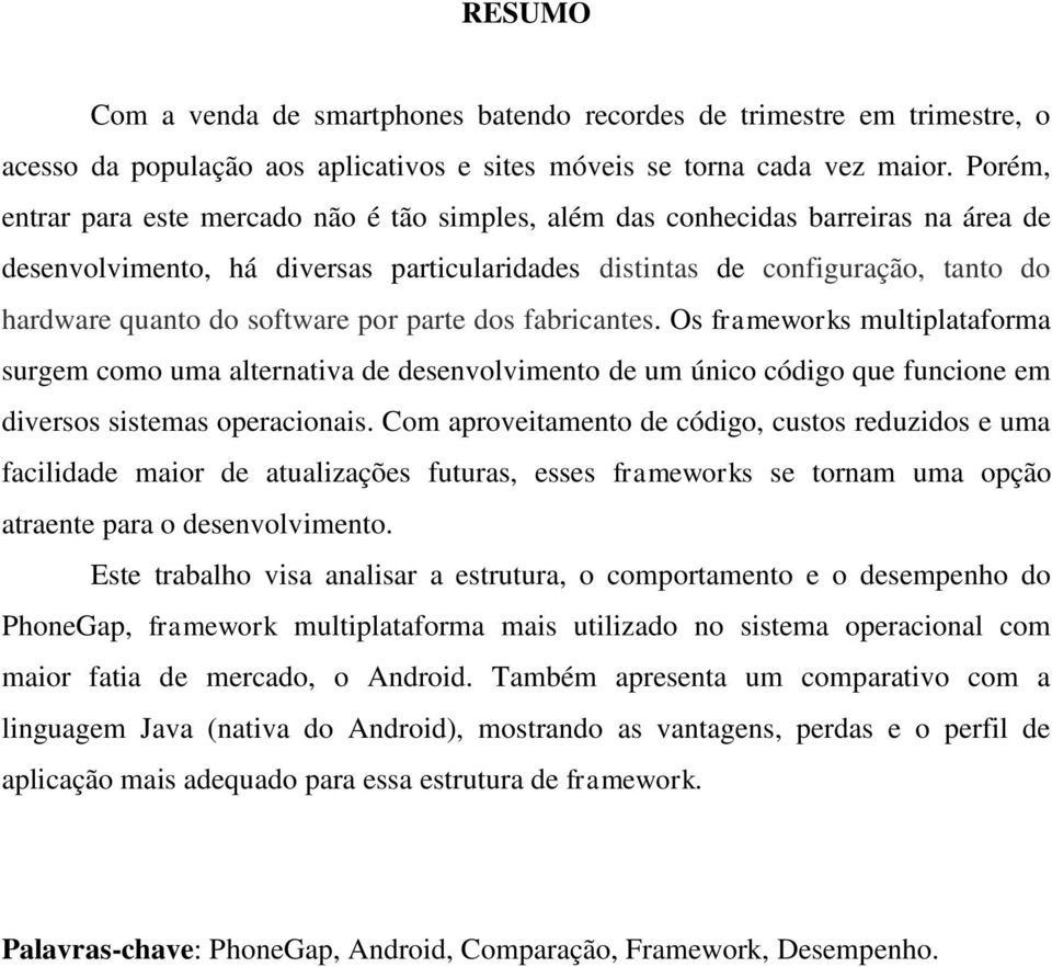 software por parte dos fabricantes. Os frameworks multiplataforma surgem como uma alternativa de desenvolvimento de um único código que funcione em diversos sistemas operacionais.