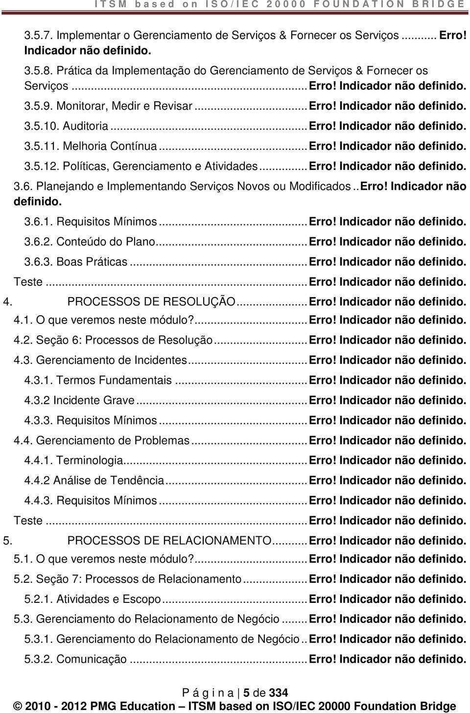 .. Erro! Indicador não definido. 3.5.11. Melhoria Contínua... Erro! Indicador não definido. 3.5.12. Políticas, Gerenciamento e Atividades... Erro! Indicador não definido. 3.6.