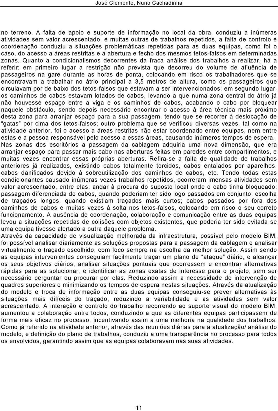 situações problemáticas repetidas para as duas equipas, como foi o caso, do acesso a áreas restritas e a abertura e fecho dos mesmos tetos-falsos em determinadas zonas.