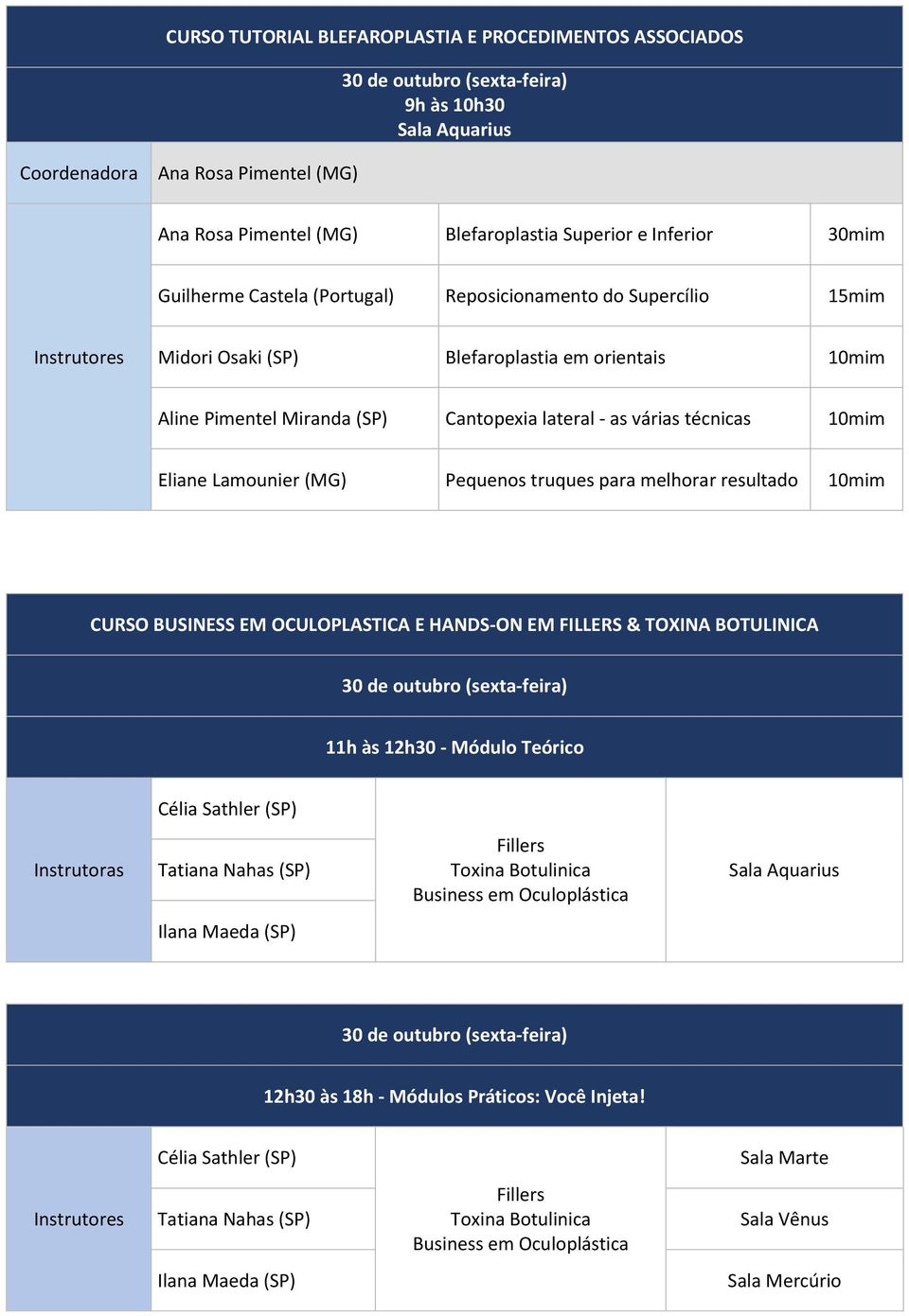 Pequenos truques para melhorar resultado 10mim CURSO BUSINESS EM OCULOPLASTICA E HANDS-ON EM FILLERS & TOXINA BOTULINICA 11h às 12h30 - Módulo Teórico Célia Sathler (SP) Instrutoras Tatiana Nahas