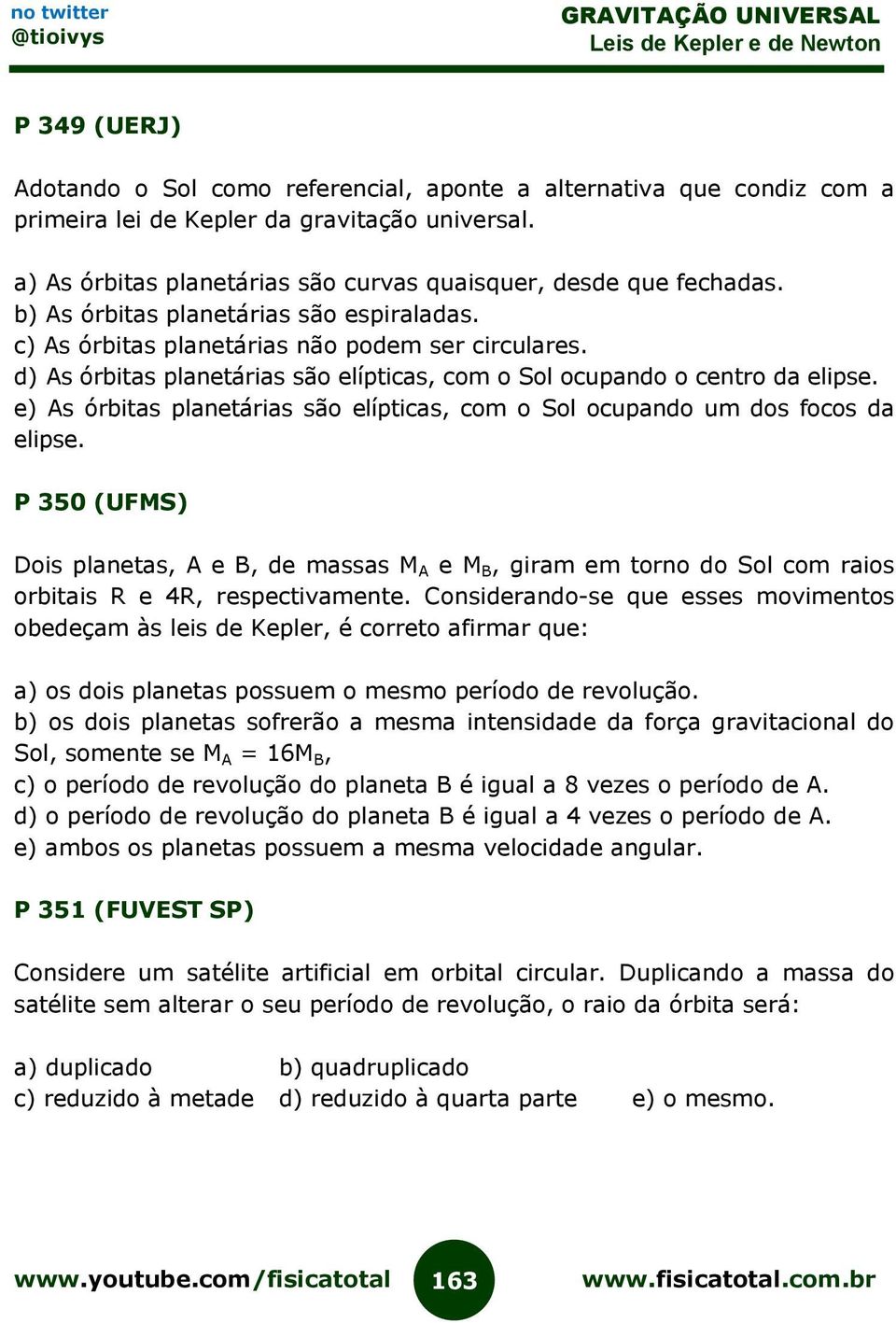 e) As órbitas planetárias são elípticas, com o Sol ocupando um dos focos da elipse.