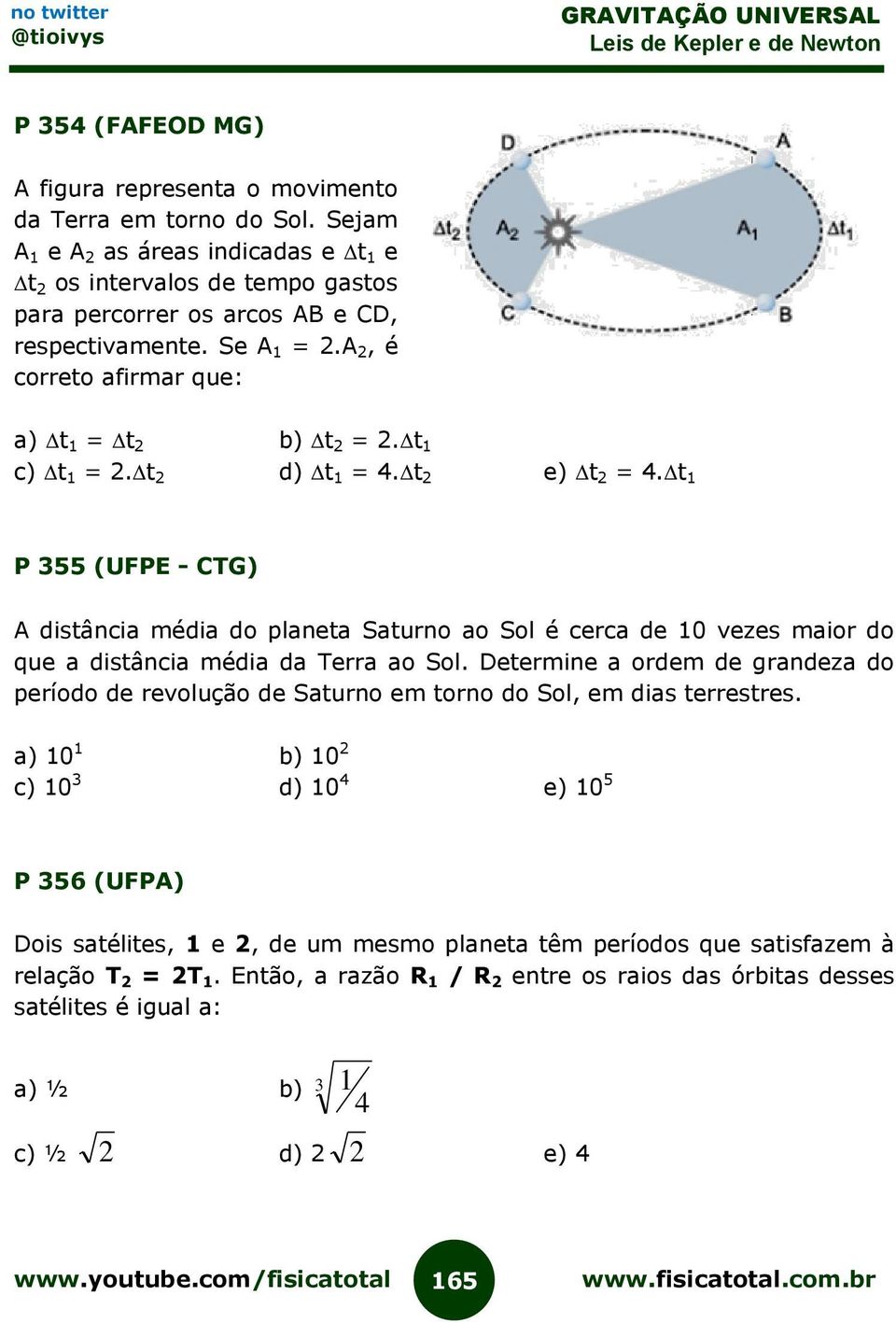 t 1 c) t 1 = 2. t 2 d) t 1 = 4. t 2 e) t 2 = 4. t 1 P 355 (UFPE - CTG) A distância média do planeta Saturno ao Sol é cerca de 10 vezes maior do que a distância média da Terra ao Sol.