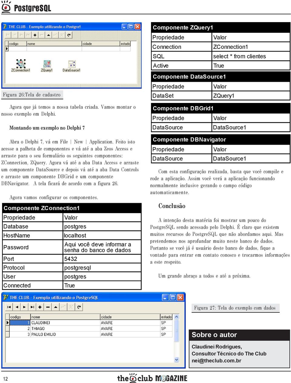 Feito isto acesse a palheta de componentes e vá até a aba Zeos Access e arraste para o seu formulário os seguintes componentes: ZConnection, ZQuery.