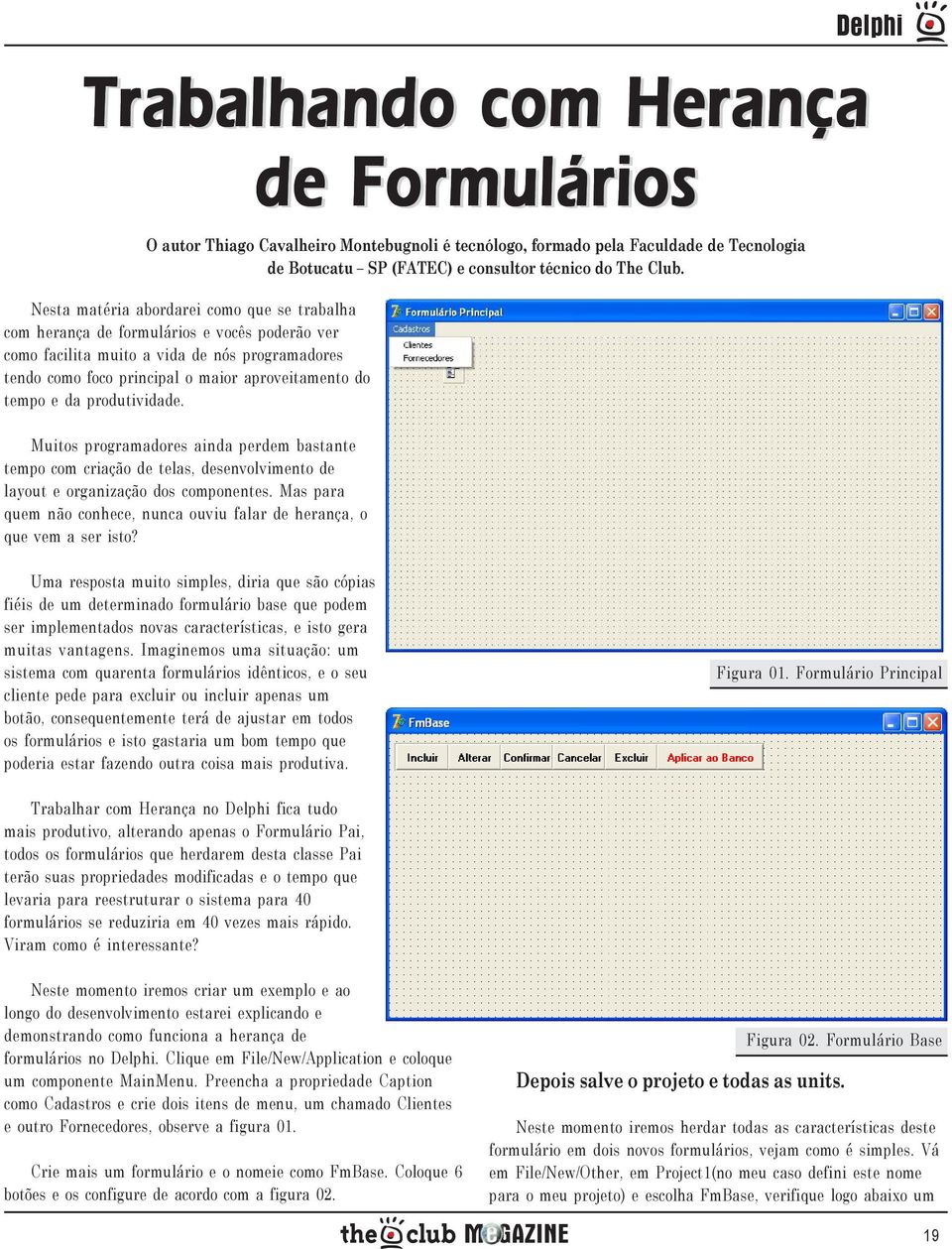 da produtividade. Muitos programadores ainda perdem bastante tempo com criação de telas, desenvolvimento de layout e organização dos componentes.