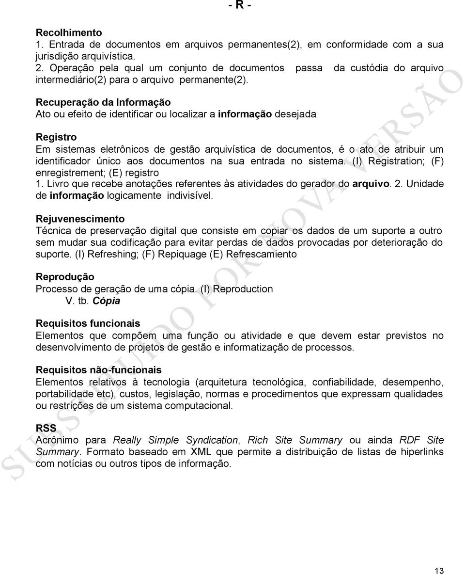 Recuperação da Informação Ato ou efeito de identificar ou localizar a informação desejada Registro Em sistemas eletrônicos de gestão arquivística de documentos, é o ato de atribuir um identificador