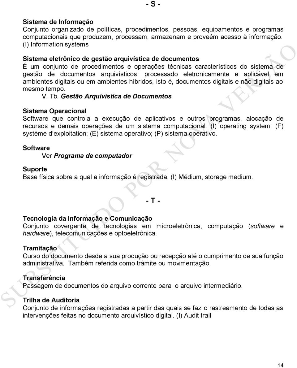 processado eletronicamente e aplicável em ambientes digitais ou em ambientes híbridos, isto é, documentos digitais e não digitais ao mesmo tempo. V. Tb.