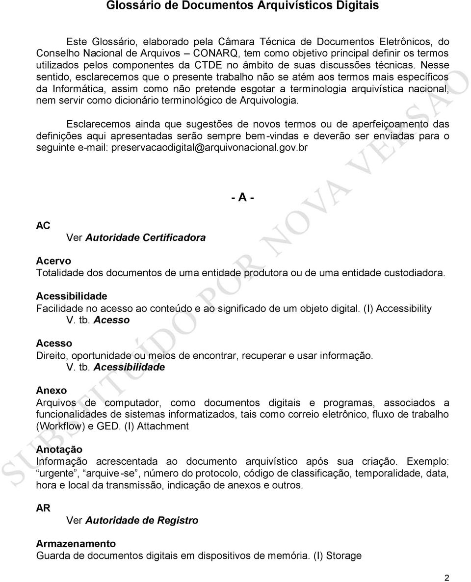 Nesse sentido, esclarecemos que o presente trabalho não se atém aos termos mais específicos da Informática, assim como não pretende esgotar a terminologia arquivística nacional, nem servir como