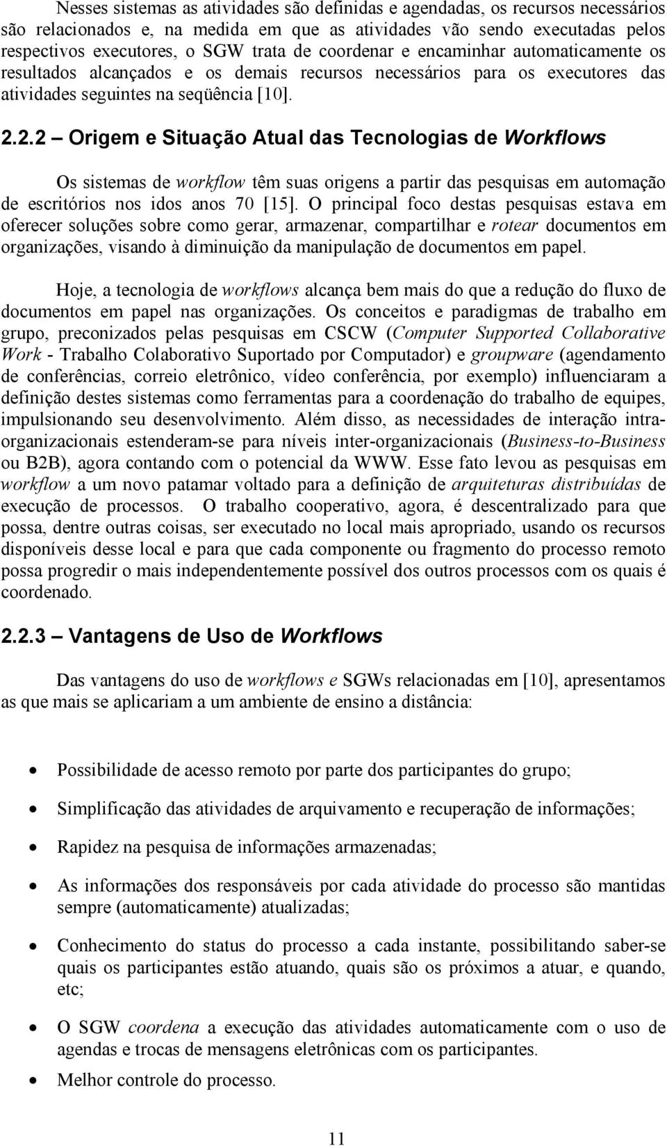 2.2 Origem e Situação Atual das Tecnologias de Workflows Os sistemas de workflow têm suas origens a partir das pesquisas em automação de escritórios nos idos anos 70 [15].