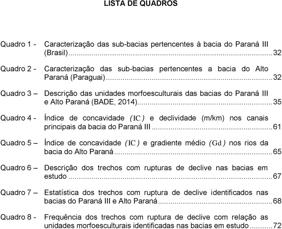 .. 35 Quadro 4 - Índice de concavidade ( IC ) e declividade (m/km) nos canais principais da bacia do Paraná III.