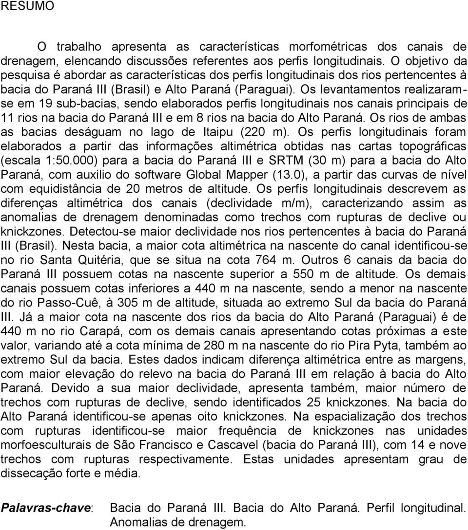 Os levantamentos realizaramse em 19 sub-bacias, sendo elaborados perfis longitudinais nos canais principais de 11 rios na bacia do Paraná III e em 8 rios na bacia do Alto Paraná.