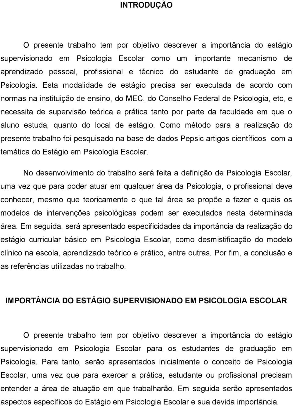 Esta modalidade de estágio precisa ser executada de acordo com normas na instituição de ensino, do MEC, do Conselho Federal de Psicologia, etc, e necessita de supervisão teórica e prática tanto por