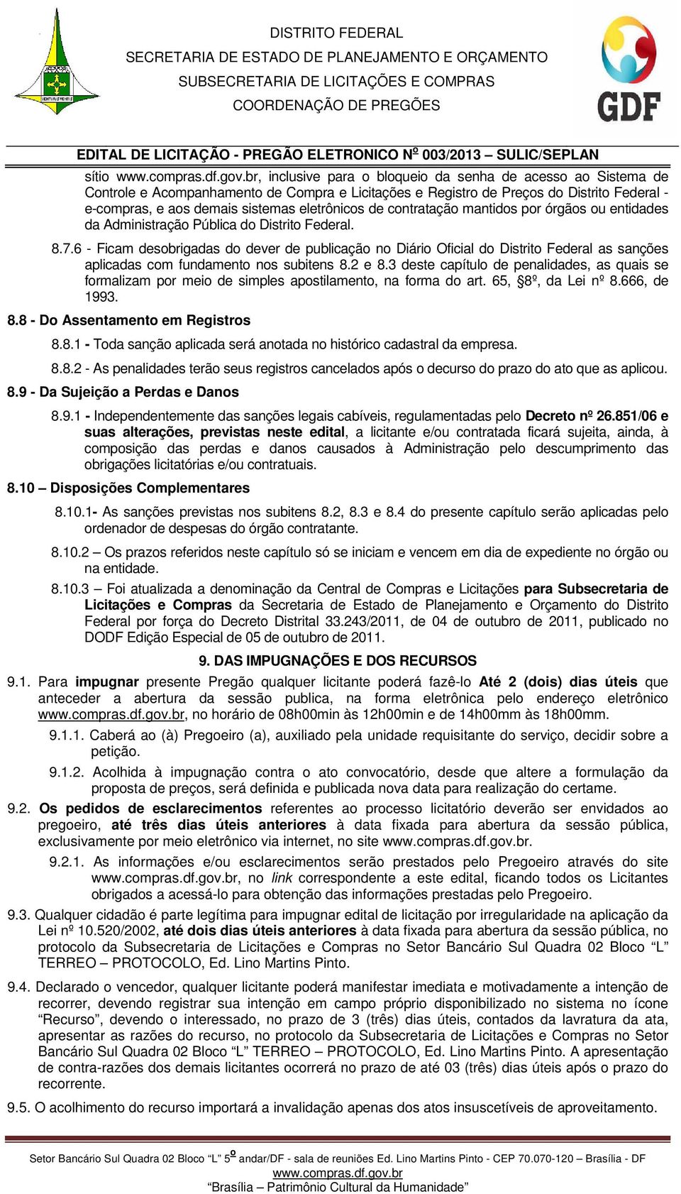 6 - Ficam desobrigadas do dever de publicação no Diário Oficial do Distrito Federal as sanções aplicadas com fundamento nos subitens 8.2 e 8.