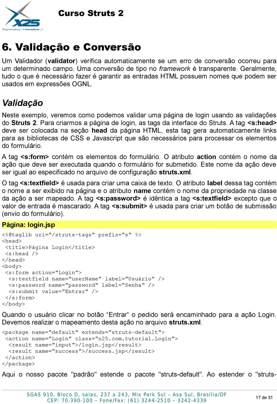 Validação Neste exemplo, veremos como podemos validar uma página de login usando as validações do Struts 2. Para criarmos a página de login, as tags da interface do Struts.