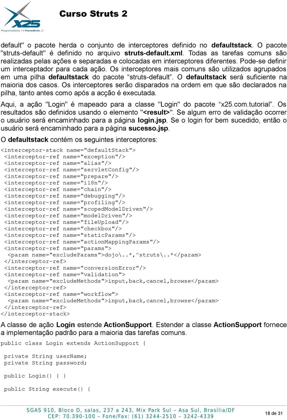 Os interceptores mais comuns são utilizados agrupados em uma pilha defaultstack do pacote struts-default. O defaultstack será suficiente na maioria dos casos.