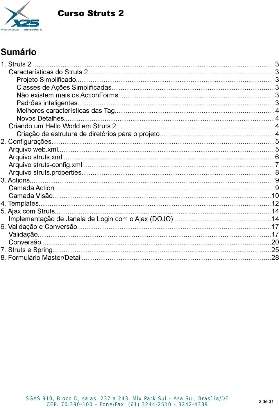 ..5 Arquivo web.xml...5 Arquivo struts.xml...6 Arquivo struts-config.xml:...7 Arquivo struts.properties...8 3. Actions...9 Camada Action...9 Camada Visão...10 4. Templates...12 5.