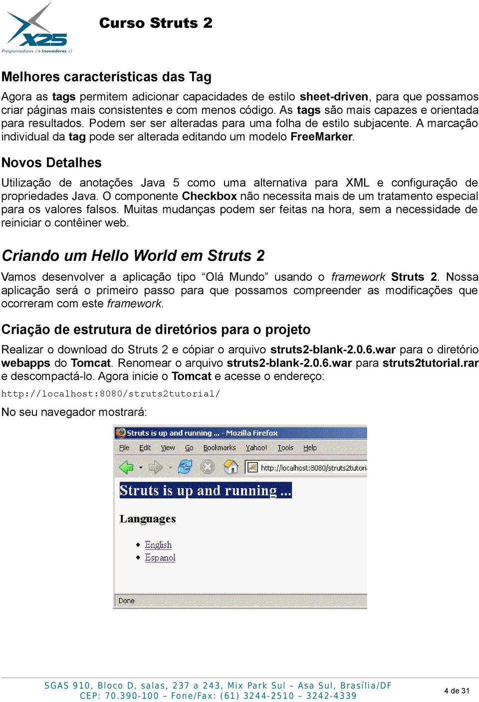 Novos Detalhes Utilização de anotações Java 5 como uma alternativa para XML e configuração de propriedades Java.