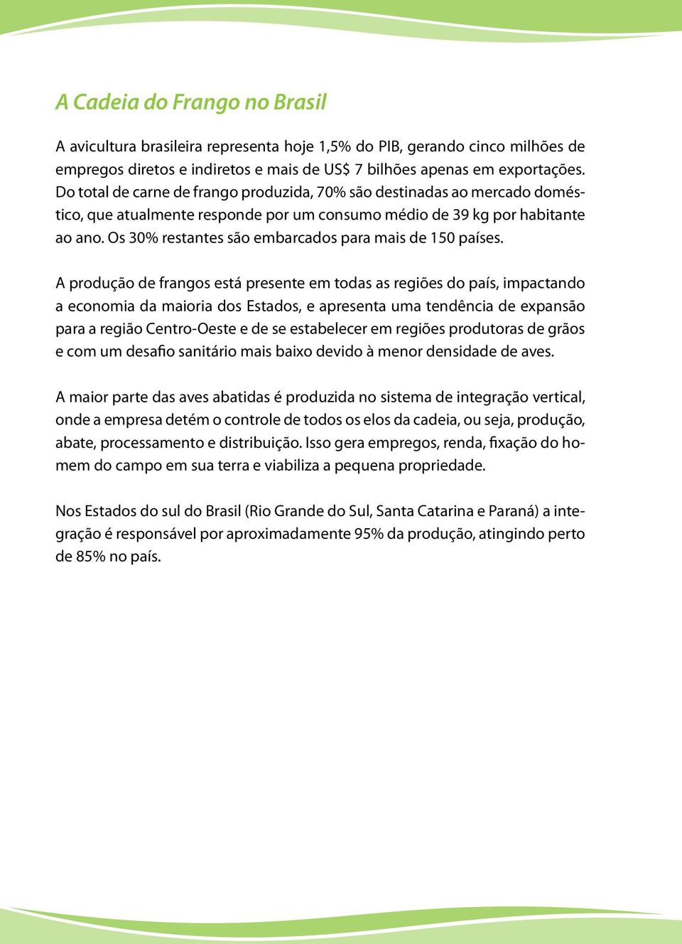 Os 30% restantes são embarcados para mais de 150 países.