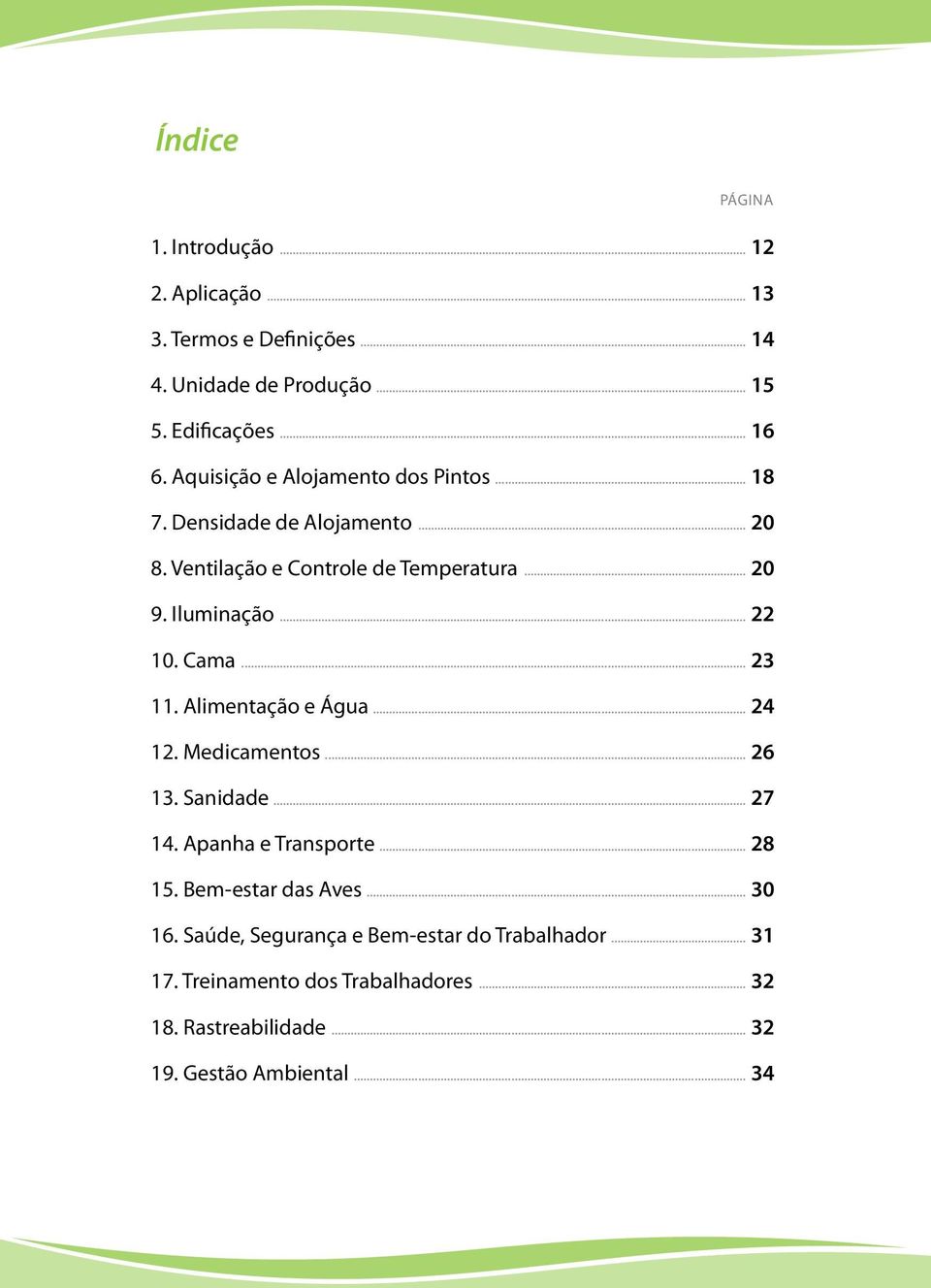 Cama... 23 11. Alimentação e Água... 24 12. Medicamentos... 26 13. Sanidade... 27 14. Apanha e Transporte... 28 15. Bem-estar das Aves... 30 16.