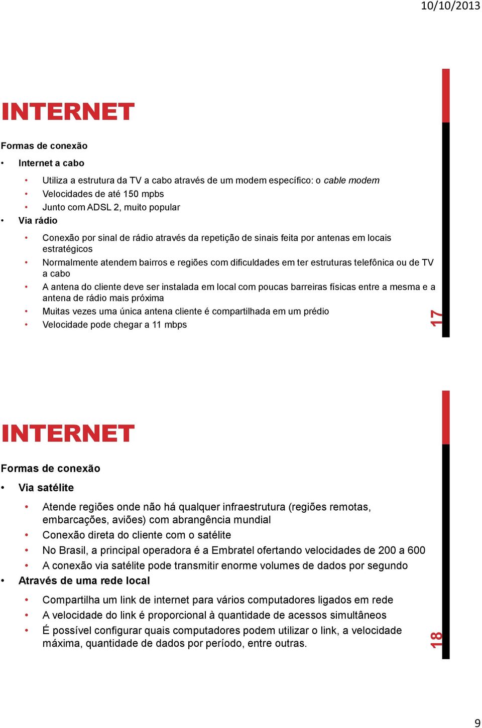 do cliente deve ser instalada em local com poucas barreiras físicas entre a mesma e a antena de rádio mais próxima Muitas vezes uma única antena cliente é compartilhada em um prédio Velocidade pode