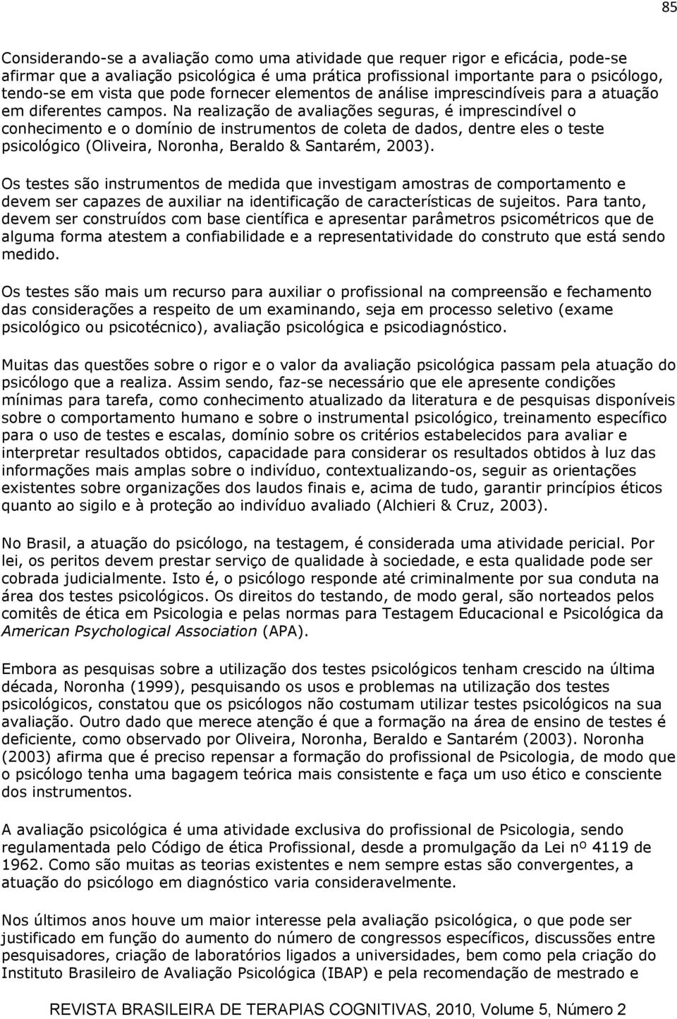 Na realização de avaliações seguras, é imprescindível o conhecimento e o domínio de instrumentos de coleta de dados, dentre eles o teste psicológico (Oliveira, Noronha, Beraldo & Santarém, 2003).